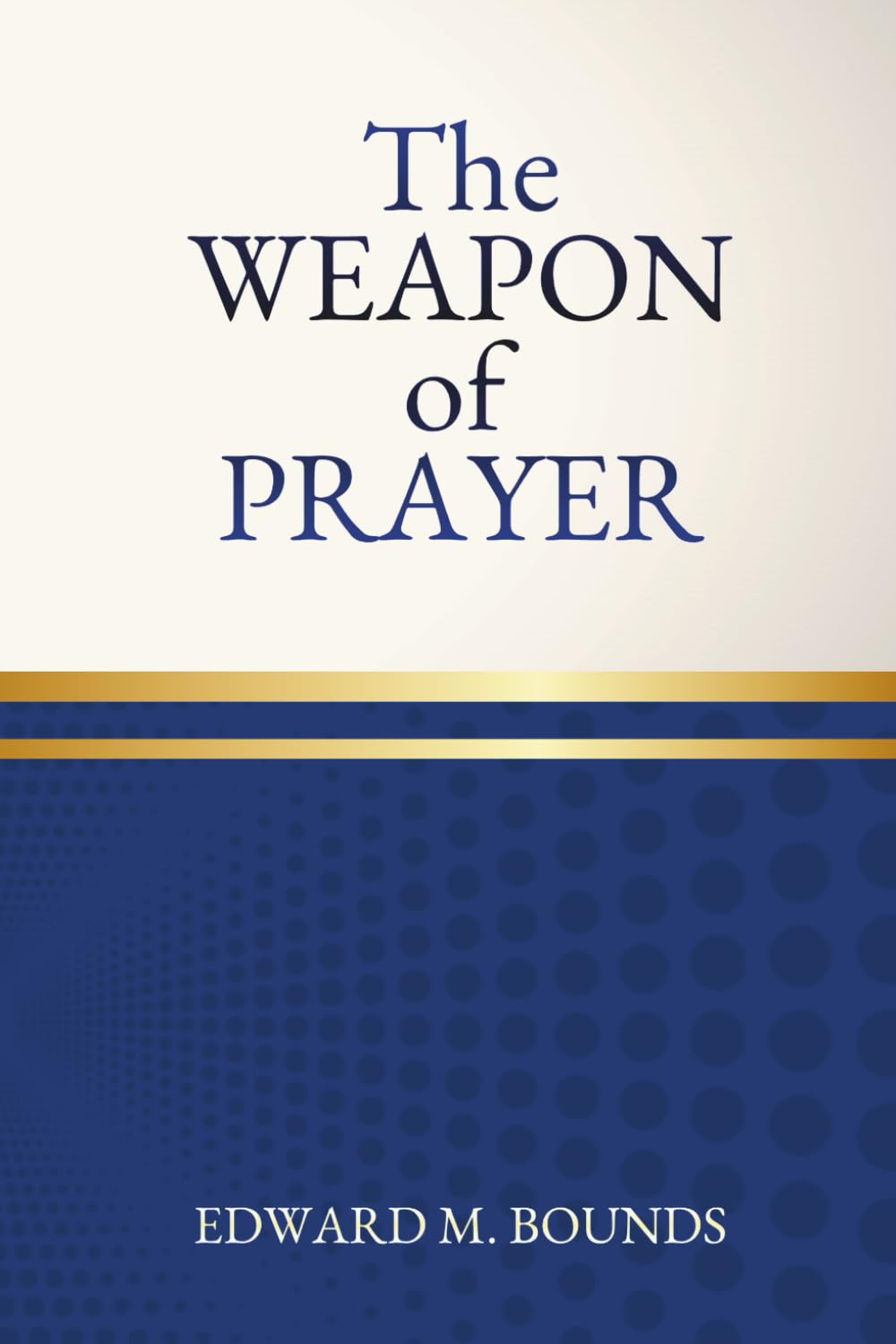 The Weapon of Prayer: One of the Great Masterpieces on Christian Spiritual Warfare