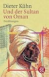 Und der Sultan von Oman: Erzählungen - Dieter Kühn 