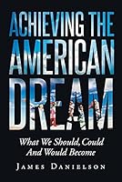 Achieving the American Dream-What We Should, Could and Would Become 1682136922 Book Cover