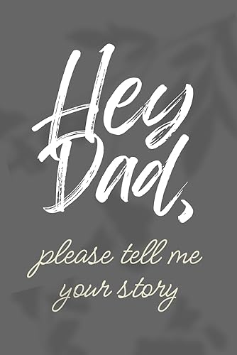 Hey Dad Please Tell Me Your Story: A Father’s Guided Journal to Share His Life &amp; Memory Keepsake Book
