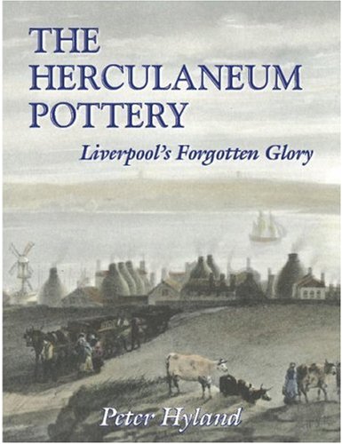 The Herculaneum Pottery: Liverpool's Forgotten Glory