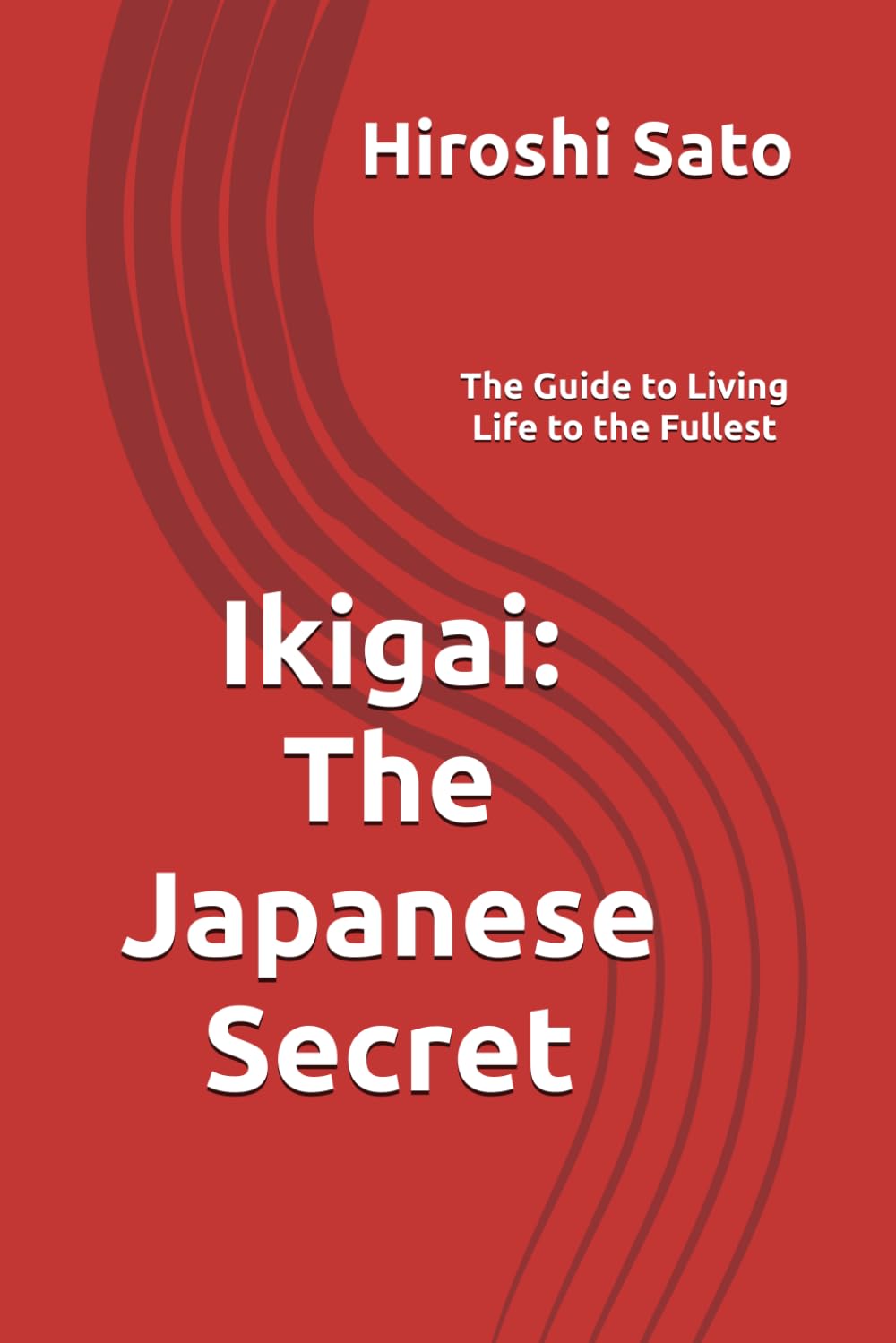 Ikigai: The Japanese Secret: The Guide to Living Life to the Fullest