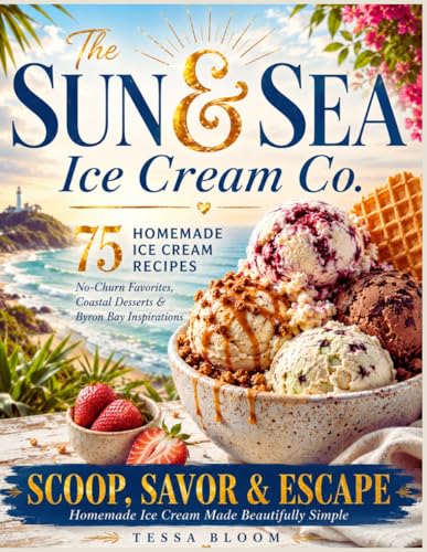 The Sun & Sea Ice Cream Co.: 50 Easy Ice Cream Recipes, No-Churn Desserts & Coastal Stories from Byron Bay’s Beloved Scoop Shop (The Sun & Sea Ice Cream Cookbook & Travel Guides)
