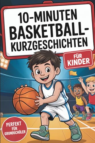10-Minuten Basketball-Kurzgeschichten für Kinder: Kurze Geschichten voller Teamgeist, Freundschaft und Spaß – ideal für Basketballfans im Grundschulalter zum Selberlesen oder Vorlesen 10-Minuten Basketball-Kurzgeschichten für Kinder: Kurze Geschichten voller Teamgeist, Freundschaft und Spaß – ideal für Basketballfans im Grundschulalter zum Selberlesen oder Vorlesen