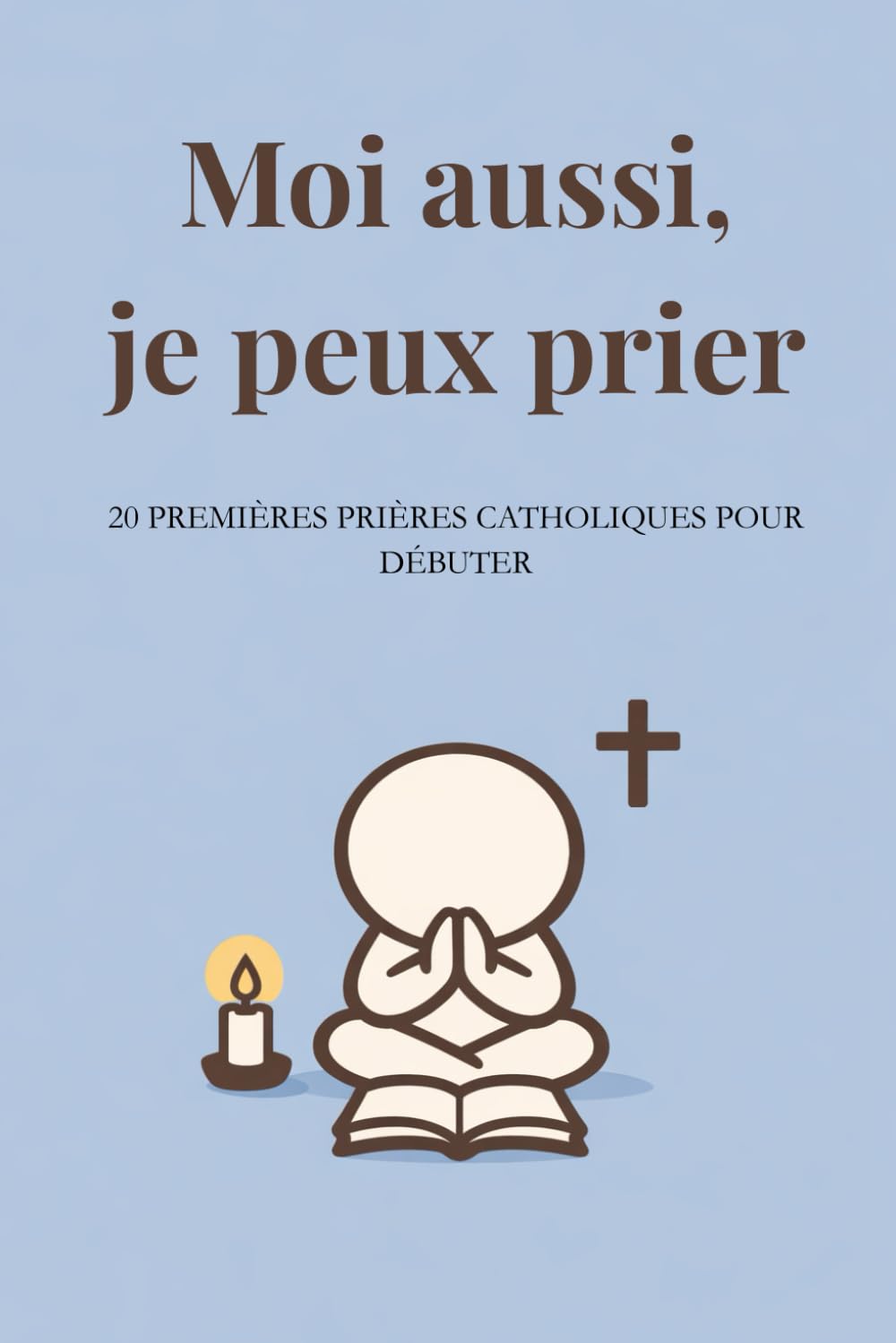 Moi aussi, je peux prier: 20 prières catholiques simples pour débuter