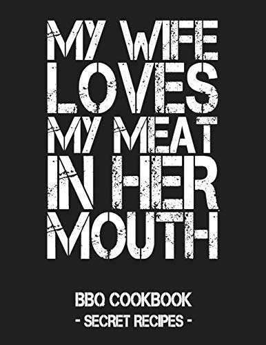 My Wife Loves My Meat In Her Mouth: BBQ Cookbook - Secret Recipes For Men - Grey