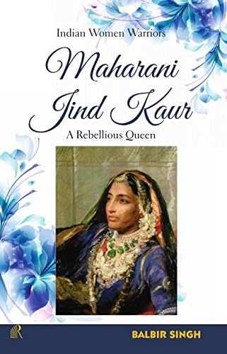 Maharani Jind Kaur: A Rebellious Queen [Unknown Binding] Balbir Singh