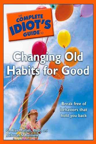 The Complete Idiot's Guide to Changing Old Habits for Good [Paperback] Marlatt Ph.D., G. Alan and Romaine, Deborah S.