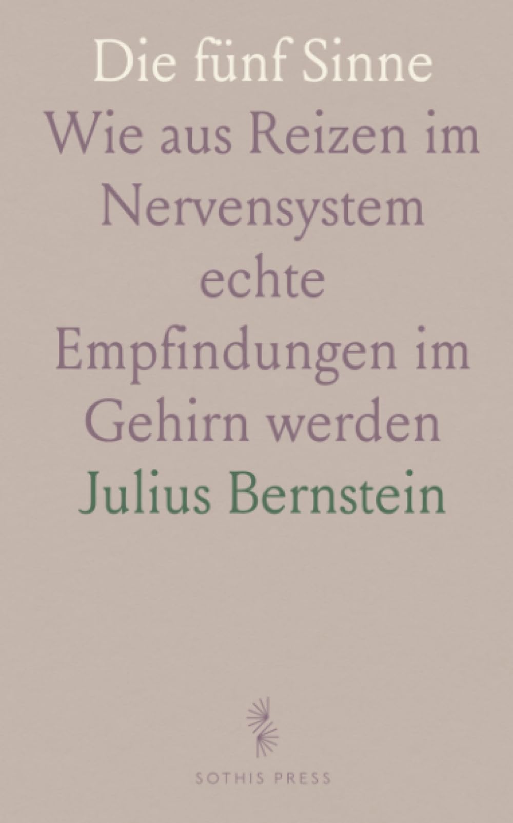 Die fünf Sinne: Wie aus Reizen im Nervensystem echte Empfindungen im Gehirn werden