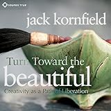 Turn Toward the Beautiful: Creativity as a Path of Liberation