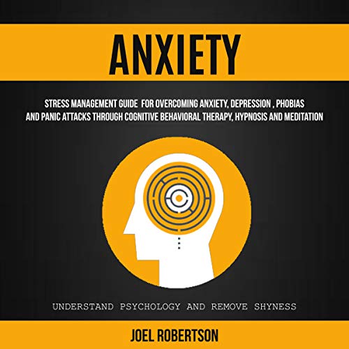 Anxiety: Stress Management Guide for Overcoming Anxiety, Depression, Phobias, and Panic Attacks Through Cognitive Behavioral Therapy, Hypnosis and Meditation by Joel Robertson episode artwork
