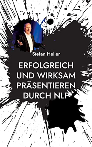Erfolgreich und wirksam präsentieren durch NLP: Wie Du mit Techniken, Methoden und Strategien aus dem Neuro Linguistischen Programmieren Online oder in Präsenz nachhaltiger wirkst