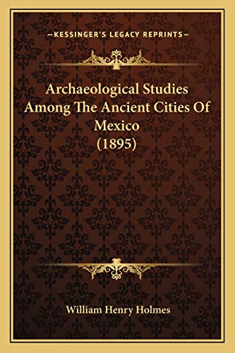 Archaeological Studies Among The Ancient Cities Of Mexico (1895)