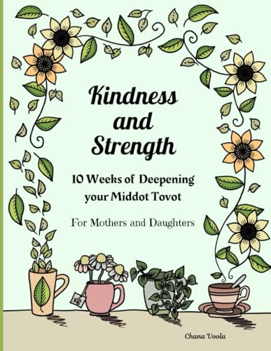 Kindness and Strength: 10 Weeks of Deepening your Middot Tovot: For Mothers and Daughters (The Garden Series)