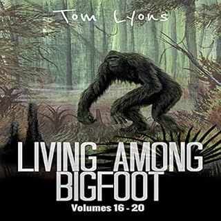 Living Among Bigfoot: Volumes 16-20 Audiobook By Tom Lyons cover art