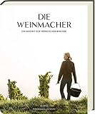 Die Weinmacher - Ein Jahr mit den fränkischen Winzern in Weinfranken- 25 fränkische Weingüter im Porträt - Stefan Bausewein, Julia Schuller