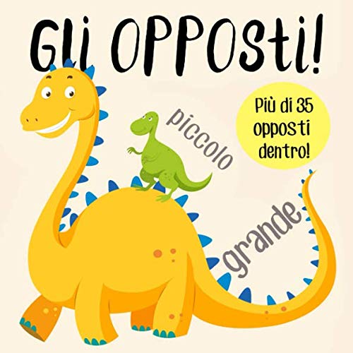 Gli opposti!: Un divertente libro di apprendimento precoce per bambini di 2-5 anni (Italian Edition)