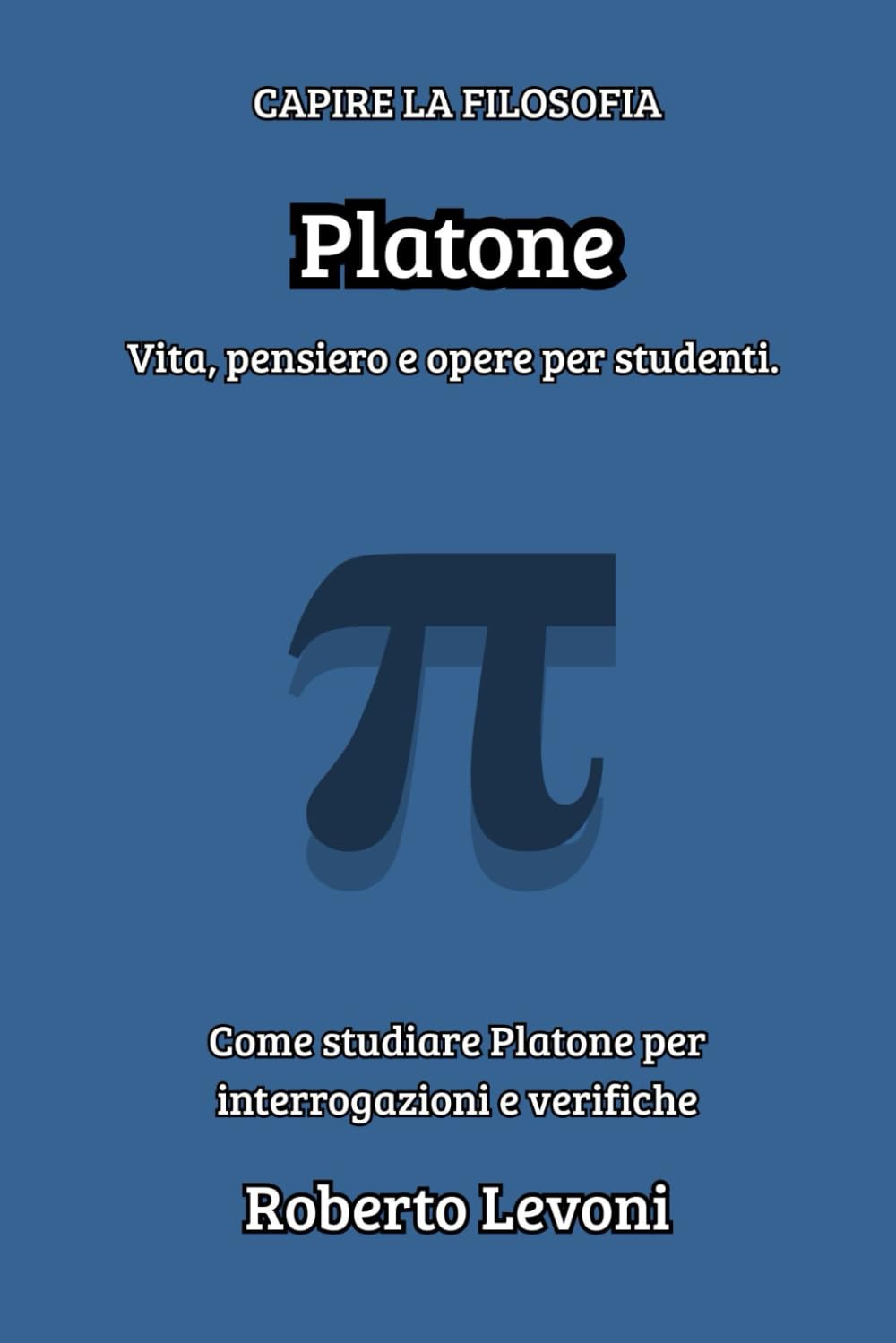 Platone: Vita, pensiero e opere per studenti (Capire la Filosofia)