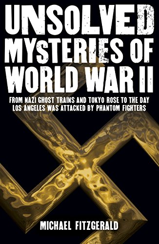 Unsolved Mysteries of World War II: From the Nazi Ghost Train and ‘Tokyo Rose’ to the day Los...