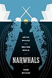 Narwhals: Arctic Whales in a Melting World (Samuel and Althea Stroum Books)