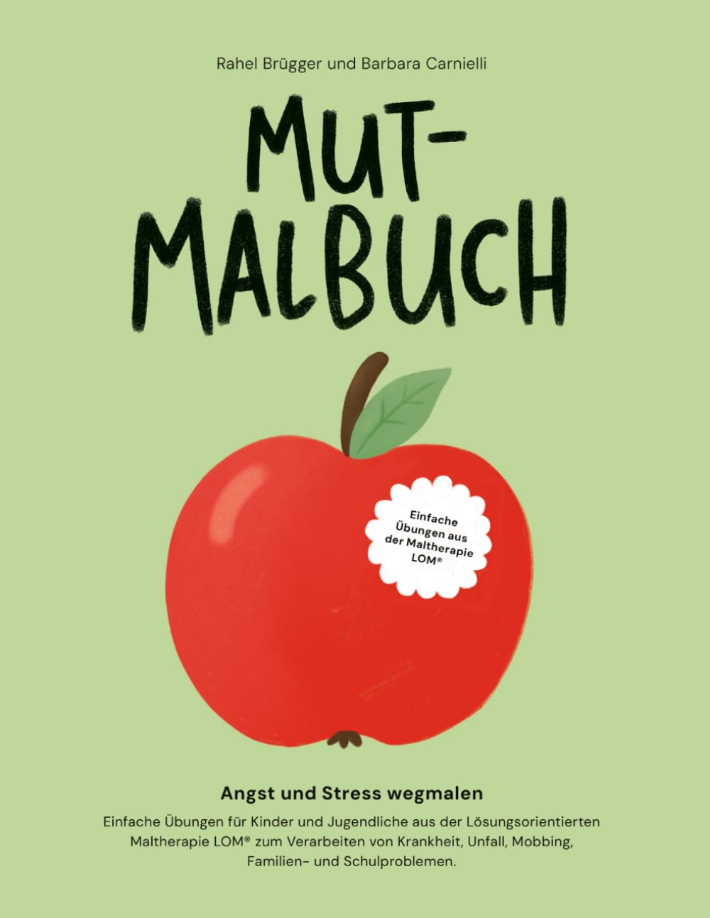Mut-Malbuch: Angst und Stress wegmalen - Einfache Übungen aus der Lösungsorientierten Maltherapie LOM zum Verarbeiten von Krankheit, Unfall, Mobbing, Familien- und Schulproblemen