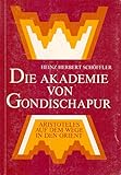 Die Akademie von Gondischapur. Aristoteles auf dem Wege zum Orient: Aristoteles auf dem Wege in den Orient - Heinz Herbert Schöffler 