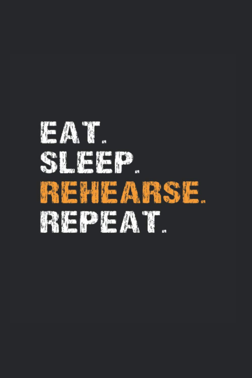 Eat Sleep Rehearse Repeat: Blank Sketchbook For Theater Actors, Actresses, Musicians, Opera Singers, Band Members, Protagonists, Acting Students Or Thespians