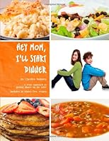 Hey Mom, I'll Start Dinner: A Team Approach to Getting Dinner on the Table 1481997297 Book Cover