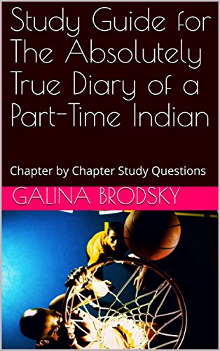 Study Guide for The Absolutely True Diary of a Part-Time Indian: Chapter by Chapter Study Questions (Galina's Study Guides Book 1)
