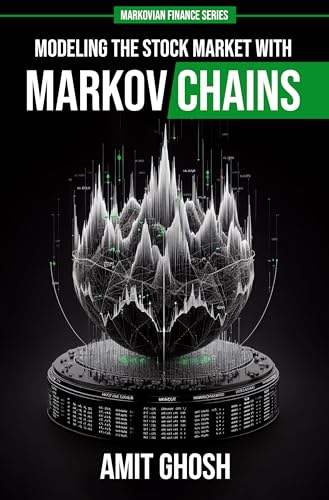 Markov Chains: Modeling the Stock Market with Markov Chains (Markovian Finance Book 1)