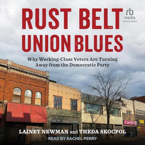 Rust Belt Union Blues by Lainey Newman, Theda Skocpol episode artwork