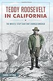 Teddy Roosevelt in California:: The Whistle Stop Tour That Changed America