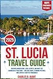 St. Lucia Travel Guide 2025: Discover Hidden Gems, Local Secrets, and Must- See Caribbean Attractions—Includes Maps, Stunning Pictures, and Expertly Crafted Itineraries