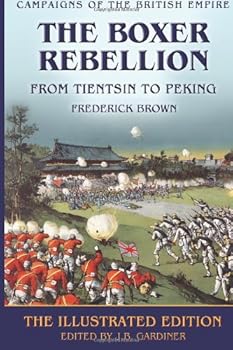 Paperback The Boxer Rebellion - From Tientsin to Peking: Campaigns of the British Empire (Volume 4) Book