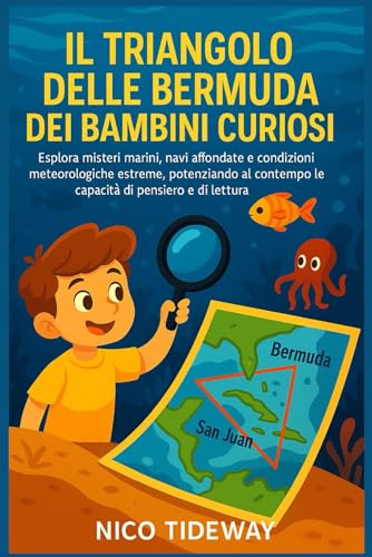 IL TRIANGOLO DELLE BERMUDA DEI BAMBINI CURIOSI: Esplora misteri marini, navi affondate e condizioni meteorologiche estreme, potenziando al contempo le capacità di pensiero e di lettur