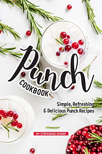 Punch Cookbook: Simple, Refreshing & Delicious Punch Recipes