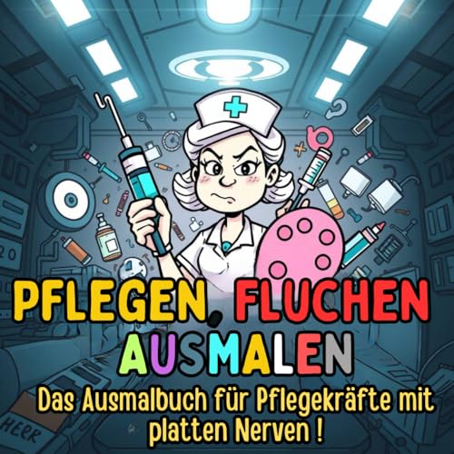 Pflegen, Fluchen, Ausmalen: Das Fluch-Malbuch für Pflegekräfte, Ärzte und Krankenhauspersonal mit platten Nerven und einem Sinn für Humor.: 50 ... Pulssenkung, zum Abreagieren und Schmunzeln.