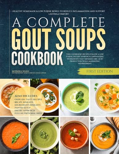 A Complete Gout Soups Cookbook: Healthy Homemade & Low Purine Bowls to Reduce Inflammation and Support Lasting Comfort (The Gout Diet (Low Purine) Cookbooks)