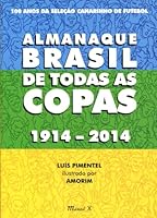 Almanaque Brasil de Todas as Copas - 1914-2014: 0 Anos da Selecao Canarinho de Futebol 8574784761 Book Cover