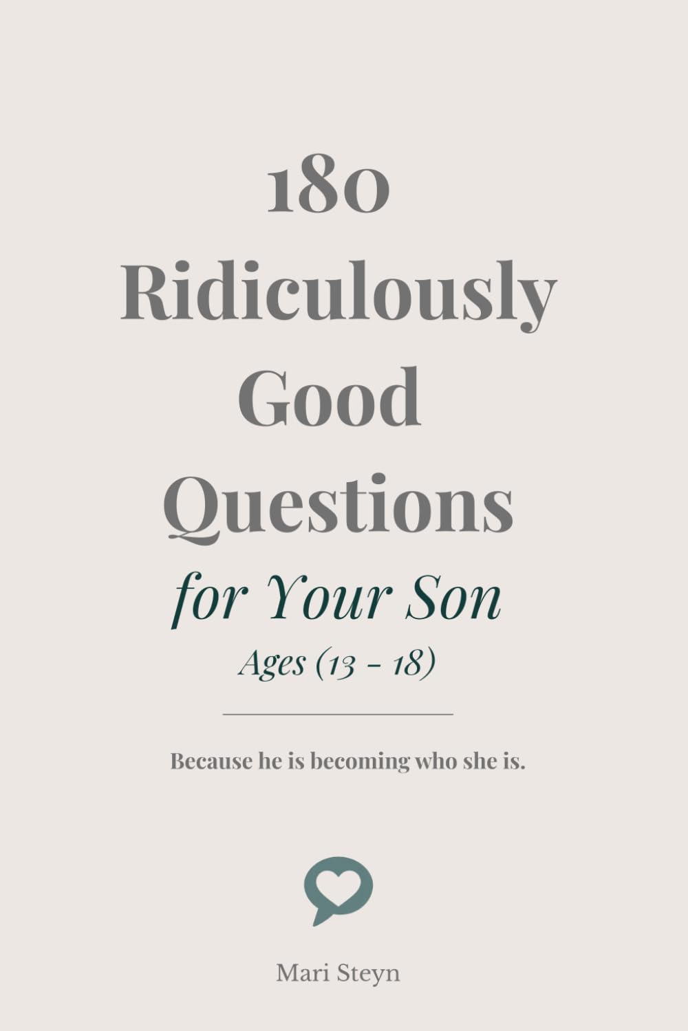 180 Ridiculously Good Questions for Your Son Ages (13 - 18): Because he is becoming who he is.