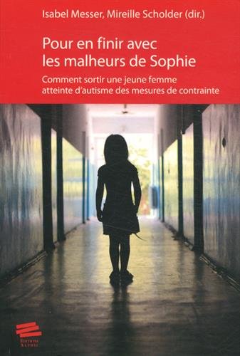 Télécharger Pour en Finir avec les Malheurs de Sophie. Comment Sortir une Jeune F Emme Atteinte d'Autisme des Me PDF