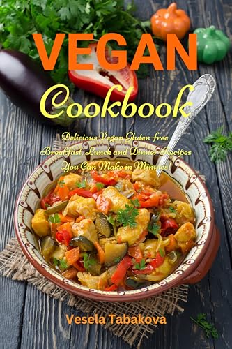 Vegan Cookbook: Delicious Vegan Gluten-free Breakfast, Lunch and Dinner Recipes