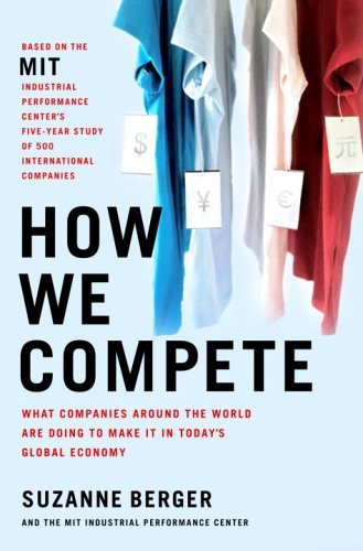 How We Compete: What Companies Around the World Are Doing to Make it in Today's Global Economy