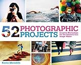 52 Photographic Projects: Creative Workshops for the Adventurous Image-Maker