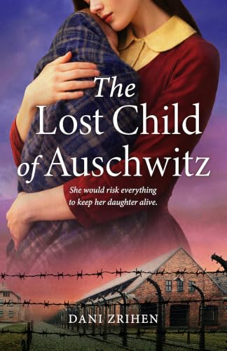 The Lost Child of Auschwitz: A Heart-Wrenching WW2 Historical Fiction Novel Based on a True Story of a Holocaust Survivor (Unforgettable World War 2 Stories)