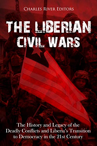 The Liberian Civil Wars: The History and Legacy of the Deadly Conflicts