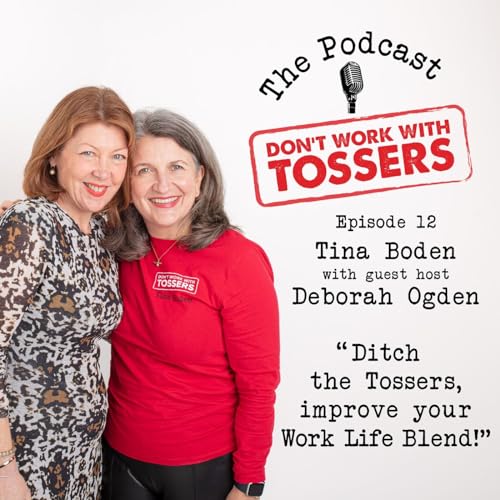 Ditch the Tossers, improve your Work Life Blend with Tina Boden as guest and Deborah Ogden as Guest Host.