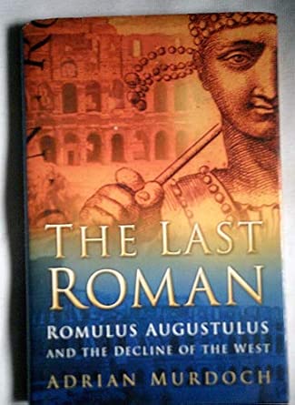 The Last Roman: Romulus Augustulus and the Decline of the West UK Edition book cover
