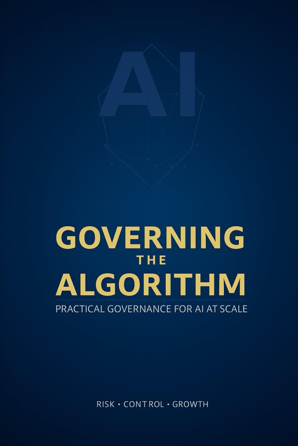 Governing the Algorithm: A Board-Level Guide to AI Risk, Compliance, and Strategic Control