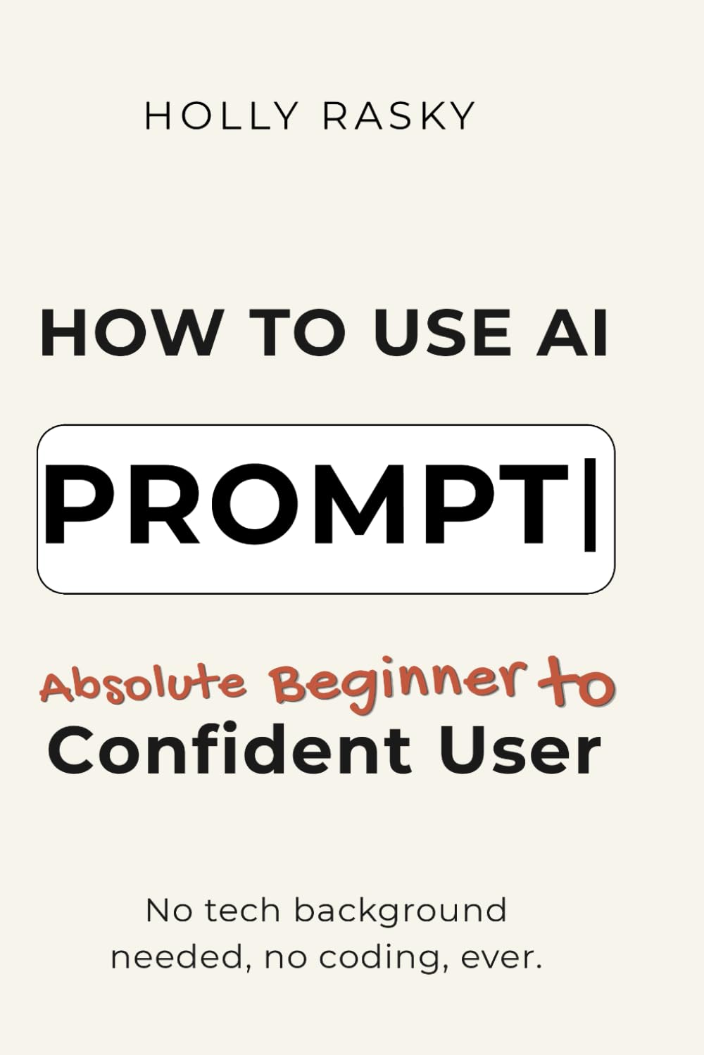 PROMPT: How to Use AI: Absolute Beginner to Confident User